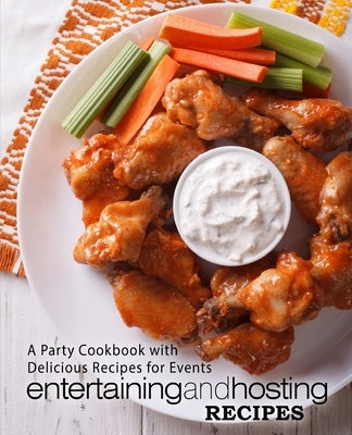 Entertaining and Hosting Recipes: A Party Cookbook with Delicious Recipes for Events (2nd Edition) by Press, Booksumo