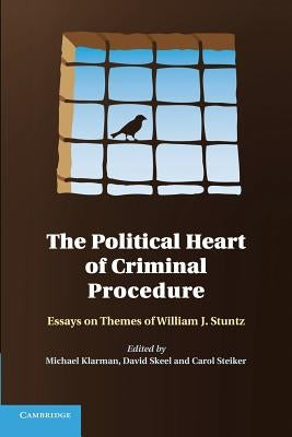 The Political Heart of Criminal Procedure: Essays on Themes of William J. Stuntz by Klarman, Michael