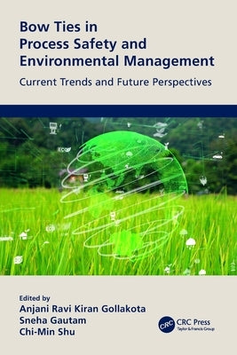 Bow Ties in Process Safety and Environmental Management: Current Trends and Future Perspectives by Gollakota, Anjani Ravi Kiran