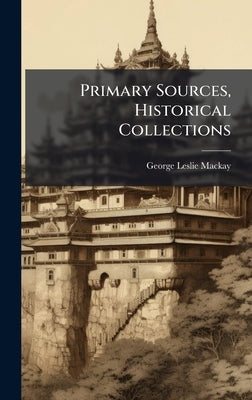 Primary Sources, Historical Collections by MacKay, George Leslie
