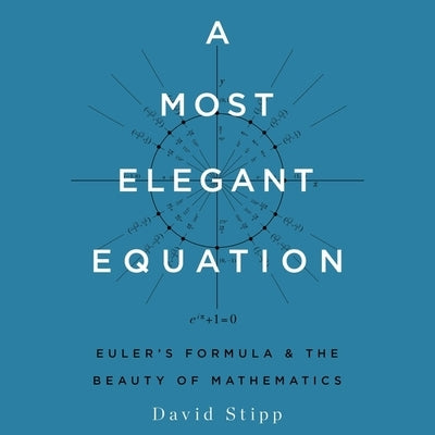 A Most Elegant Equation: Euler's Formula and the Beauty of Mathematics by Stipp, David