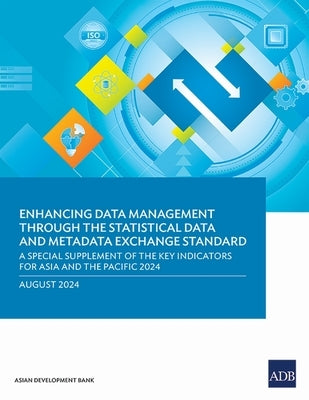 Enhancing Data Management Through the Statistical Data and Metadata Exchange Standard: A Special Supplement of the Key Indicators for Asia and the Pac by Asian Development Bank