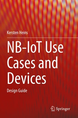 Nb-Iot Use Cases and Devices: Design Guide by Heins, Kersten