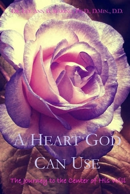 A Heart God Can Use: The Journey To The Center Of His Will by Marino, Lee Ann B.