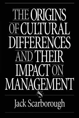 The Origins of Cultural Differences and Their Impact on Management by Scarborough, Jack