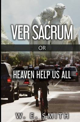 Ver Sacrum, or, Heaven Help Us All by Smith, W. E.