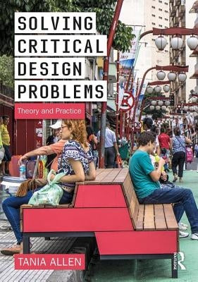 Solving Critical Design Problems: Theory and Practice by Allen, Tania