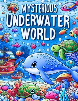 "Mysterious Underwater World: The Ultimate Coloring Book of Ocean Creatures and Fish for Kids Ages 4 to 12" by Grigel, Ann
