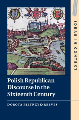 Polish Republican Discourse in the Sixteenth Century by Pietrzyk-Reeves, Dorota
