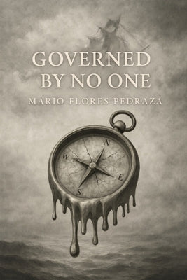Governed by No One: An Essay on the Crisis of Leadership and Political Reason in the 21st Century by Flores Pedraza, Mario