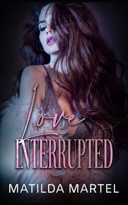 Love Interrupted: A Second Chance Romance by Martel, Matilda