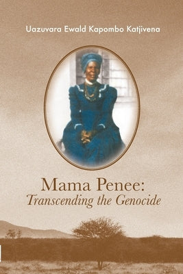 Mama Penee: Transcending the Genocide by Katjivena, Uazuvara