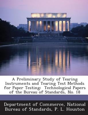 A Preliminary Study of Tearing Instruments and Tearing Test Methods for Paper Testing: Technological Papers of the Bureau of Standards, No. 18 by Houston, P. L.