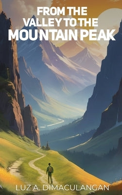 From the Valley to the Mountain Peak by Dimaculangan, Luz A.