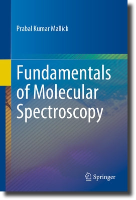 Fundamentals of Molecular Spectroscopy by Mallick, Prabal Kumar