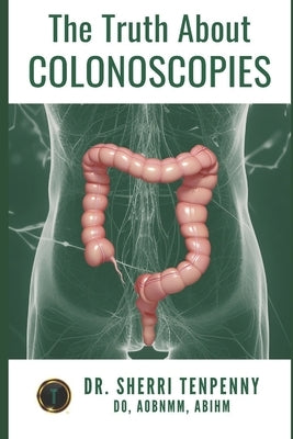 The Truth About Colonoscopies by Tenpenny, Sherri