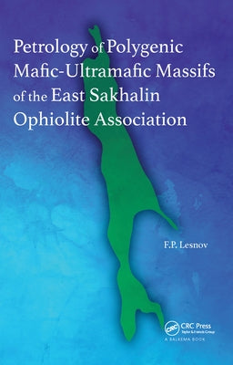 Petrology of Polygenic Mafic-Ultramafic Massifs of the East Sakhalin Ophiolite Association by Lesnov, Felix P.