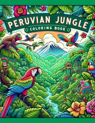 Peruvian Jungle Coloring book: Where Each Page Offers a Glimpse into the Wild and Wonderful World of the Amazon, Inviting You to Color Your Way to Ad by Moran Art, Billy