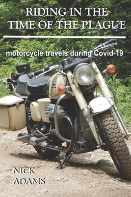 Riding in the Time of the Plague: motorcycle travels during Covid-19 by Adams, Nick