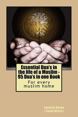 Essential Dua's in the life of a Muslim: 95 Dua's in one Book by Talimi Board, South Africa Jamiatul Ula