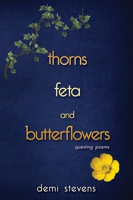 thorns, feta and butterflowers: questing poems by Stevens, Demi
