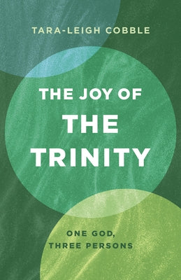 The Joy of the Trinity: One God, Three Persons by Cobble, Tara-Leigh