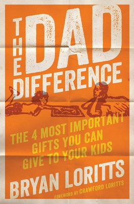 The Dad Difference: The 4 Most Important Gifts You Can Give to Your Kids by Loritts, Bryan