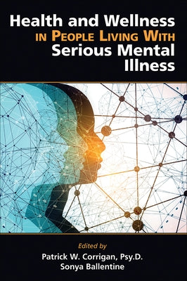 Health and Wellness in People Living with Serious Mental Illness by Corrigan, Patrick W.
