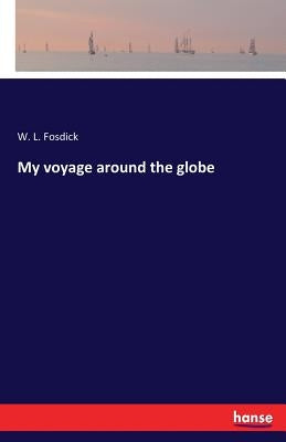 My voyage around the globe by Fosdick, W. L.