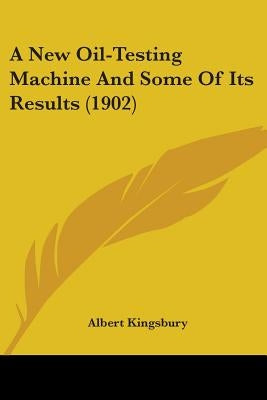 A New Oil-Testing Machine And Some Of Its Results (1902) by Kingsbury, Albert