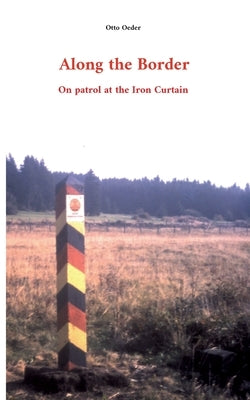 Along the Border: On patrol at the Iron Curtain by Oeder, Otto