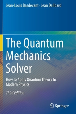 The Quantum Mechanics Solver: How to Apply Quantum Theory to Modern Physics by Basdevant, Jean-Louis