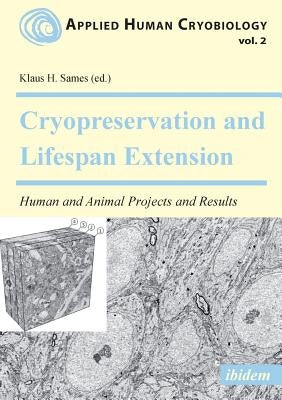 Cryopreservation and Lifespan Extension. Human and Animal Projects and Results by Sames, Klaus