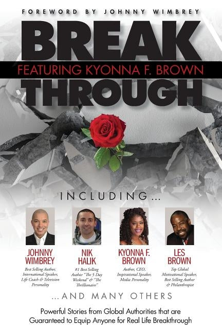 Break Through Featuring Kyonna F. Brown: Powerful Stories from Global Authorities that are Guaranteed to Equip Anyone for Real Life Breakthroughs by Brown, Kyonna F.
