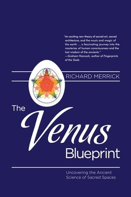 The Venus Blueprint: Uncovering the Ancient Science of Sacred Spaces by Merrick, Richard