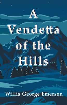 A Vendetta of the Hills by Emerson, Willis George
