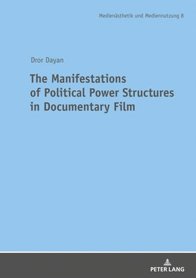 The Manifestations of Political Power Structures in Documentary Film by Stutterheim, Kerstin