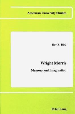 Wright Morris: Memory and Imagination by Bird, Roy K.
