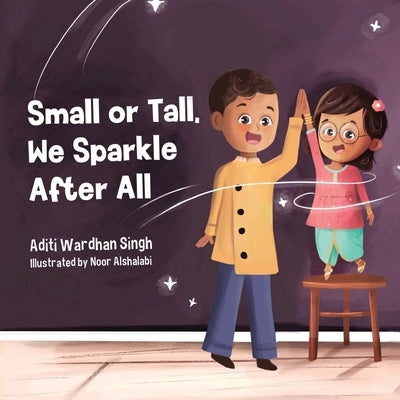 Small or Tall, We Sparkle After All: A Body Positive Children's Book about Confidence and Kindness by Alshalabi, Noor