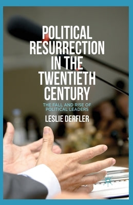 Political Resurrection in the Twentieth Century: The Fall and Rise of Political Leaders by Derfler, L.