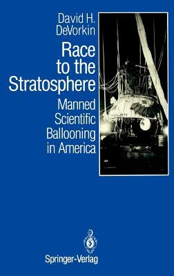 Race to the Stratosphere: Manned Scientific Ballooning in America by DeVorkin, David H.