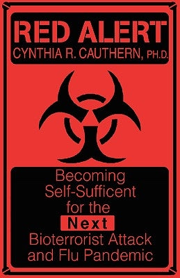 Red Alert: Becoming Self-Sufficient for the Next Bioterrorist Attack and Flu Pandemic by Cauthern, Cynthia R.