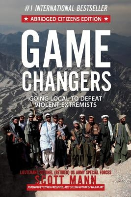 Game Changers (Abridged Citizens Edition): Going Local to Defeat Violent Extremists by Mann, Scott