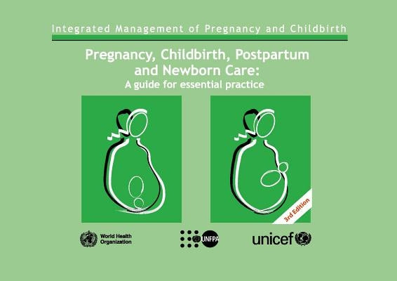 Pregnancy, Childbirth, Postpartum and Newborn Care: A Guide for Essential Practice by World Health Organization