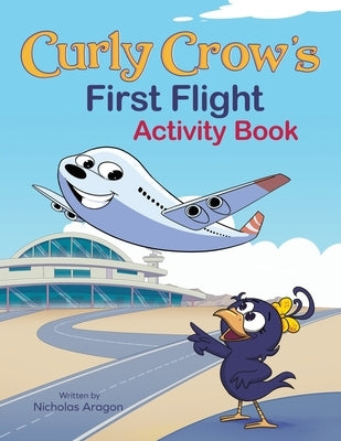 Curly Crow's First Flight Activity Book: On The Plane Activity Book for Kids by Aragon, Nicholas