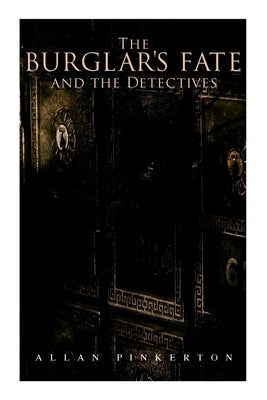 The Burglar's Fate and the Detectives: Based on True Events by Pinkerton, Allan