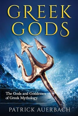 Greek Gods: The Gods and Goddesses of Greek Mythology by Auerbach, Patrick