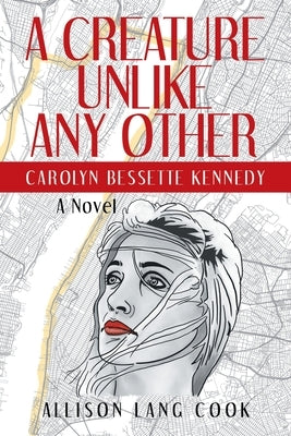 A Creature Unlike Any Other: Carolyn Bessette Kennedy by Cook, Allison Lang