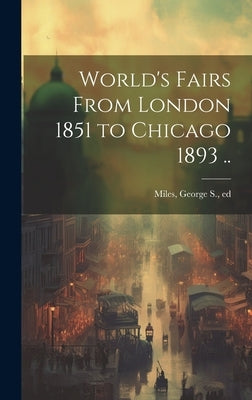 World's Fairs From London 1851 to Chicago 1893 .. by Miles, George S. Ed