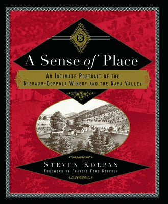 A Sense of Place: An Intimate Portrait of the Niebaum-Coppola Winery and the Napa Valley by Kolpan, Steven